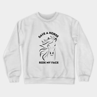 Save A Horse Ride My Face Crewneck Sweatshirt